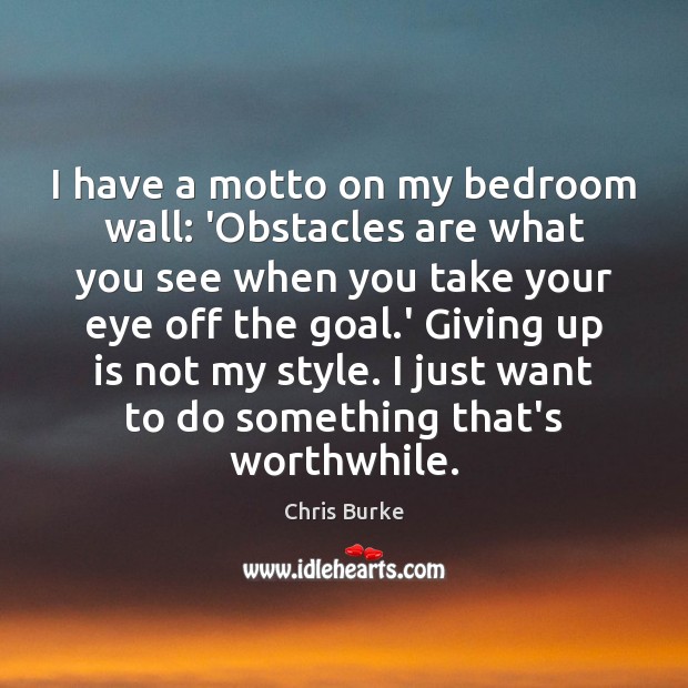 I have a motto on my bedroom wall: ‘Obstacles are what you Chris Burke Picture Quote