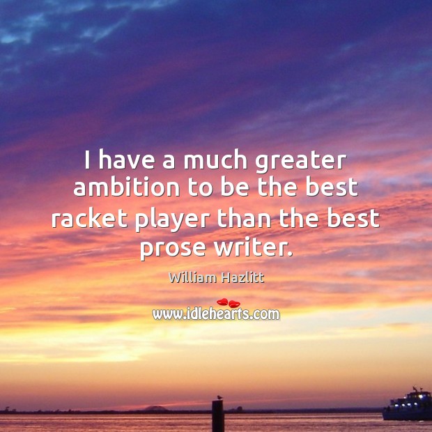 I have a much greater ambition to be the best racket player than the best prose writer. Image