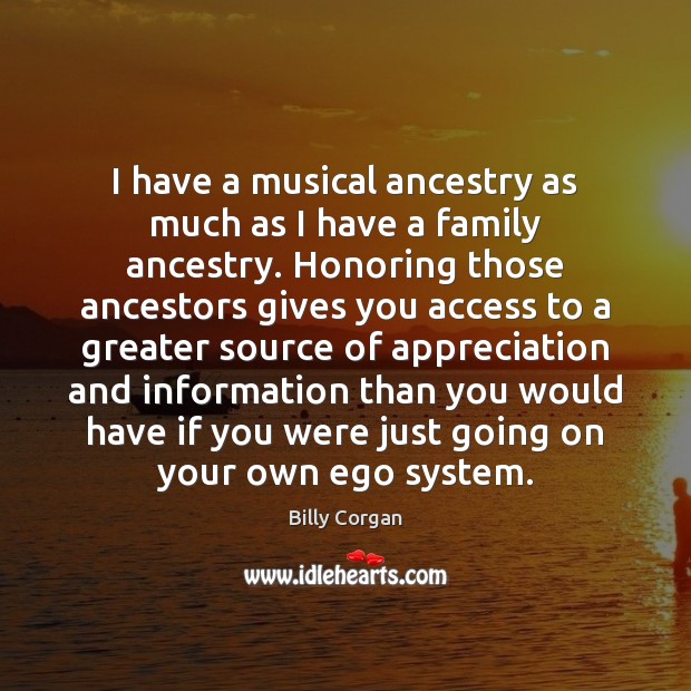 I have a musical ancestry as much as I have a family Billy Corgan Picture Quote