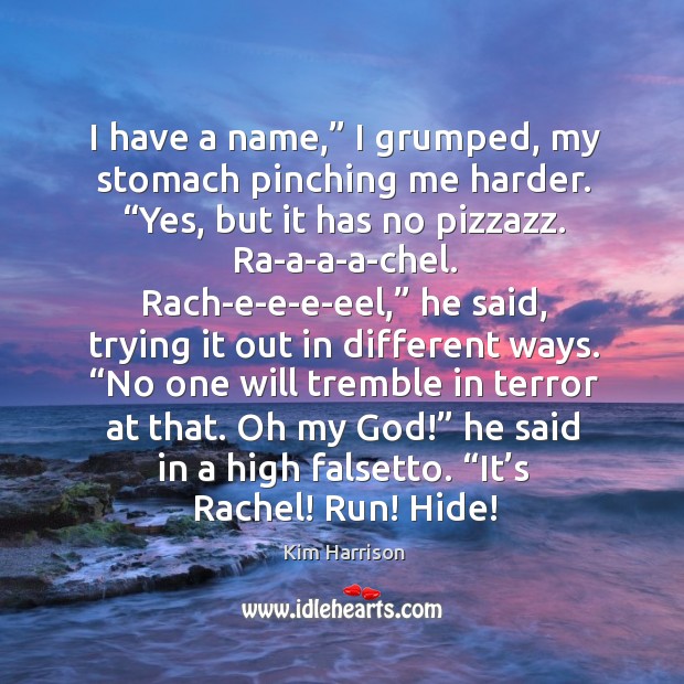 I have a name,” I grumped, my stomach pinching me harder. “Yes, Kim Harrison Picture Quote