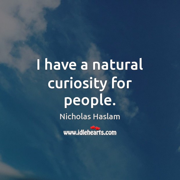 I have a natural curiosity for people. Image