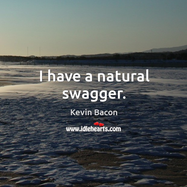 I have a natural swagger. Kevin Bacon Picture Quote