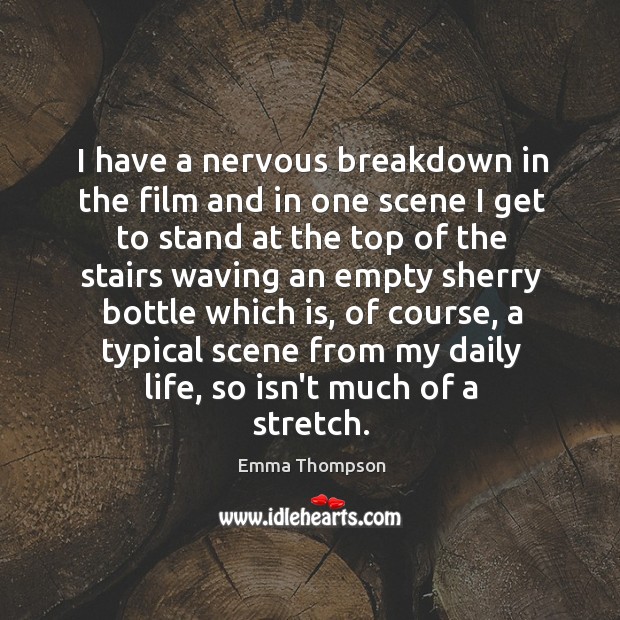 I have a nervous breakdown in the film and in one scene Emma Thompson Picture Quote
