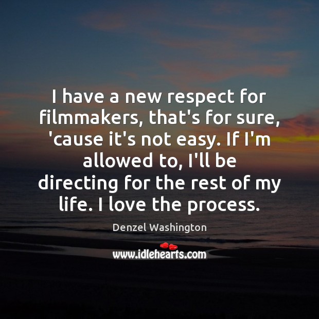 I have a new respect for filmmakers, that’s for sure, ’cause it’s Denzel Washington Picture Quote