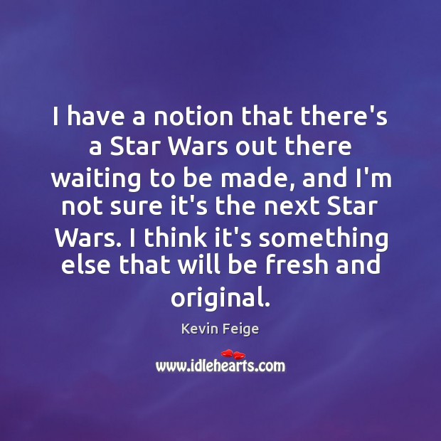 I have a notion that there’s a Star Wars out there waiting Kevin Feige Picture Quote