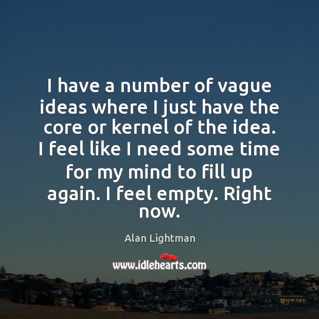 I have a number of vague ideas where I just have the Alan Lightman Picture Quote