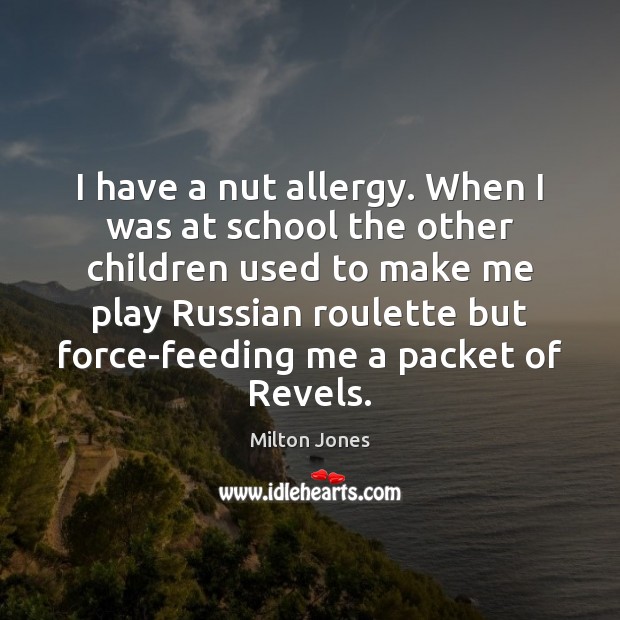 I have a nut allergy. When I was at school the other Milton Jones Picture Quote