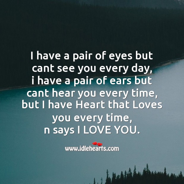 I have a pair of eyes but cant see you every day I Love You Quotes Image