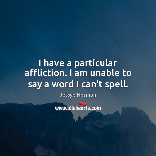 I have a particular affliction. I am unable to say a word I can’t spell. Jessye Norman Picture Quote