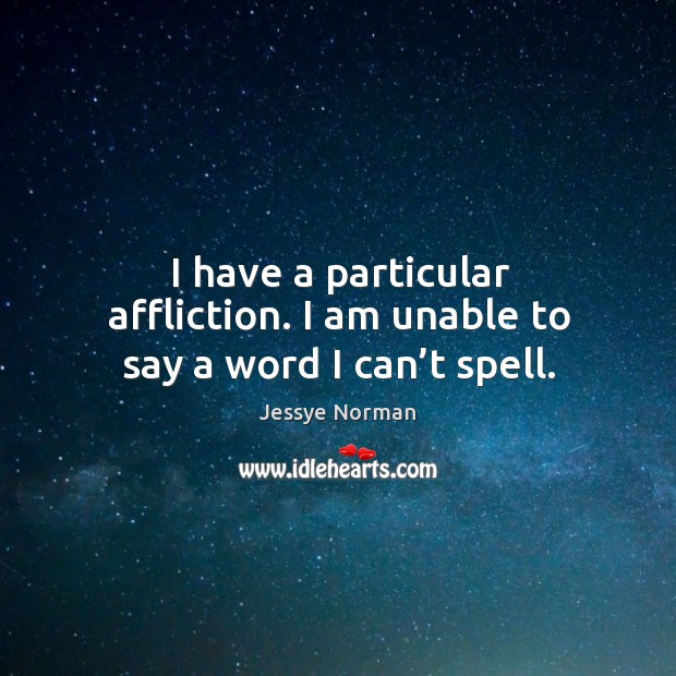 I have a particular affliction. I am unable to say a word I can’t spell. Jessye Norman Picture Quote