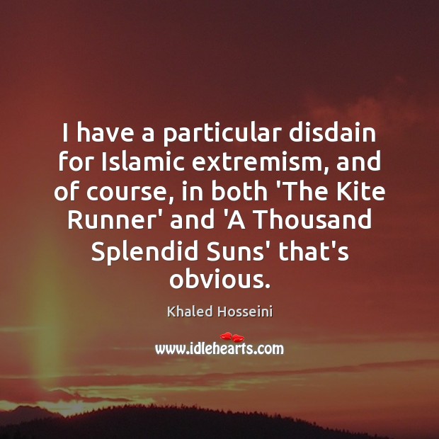 I have a particular disdain for Islamic extremism, and of course, in Khaled Hosseini Picture Quote