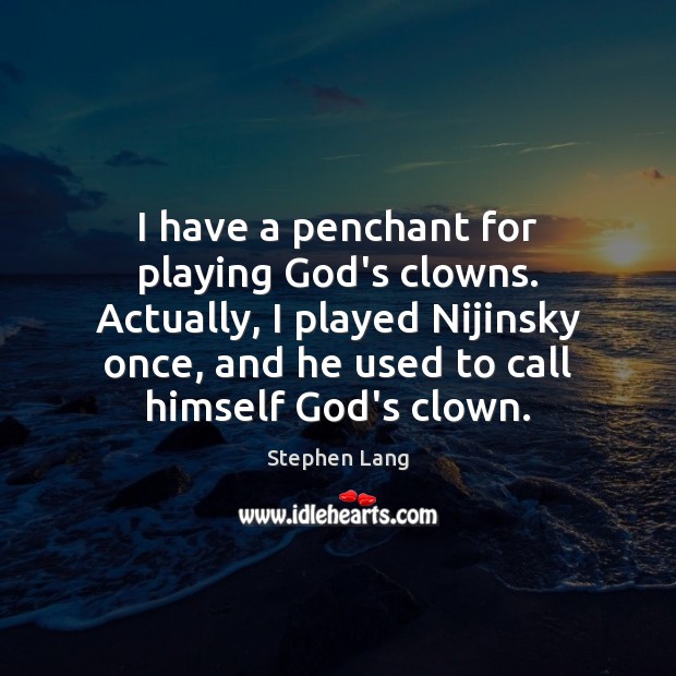 I have a penchant for playing God’s clowns. Actually, I played Nijinsky Stephen Lang Picture Quote
