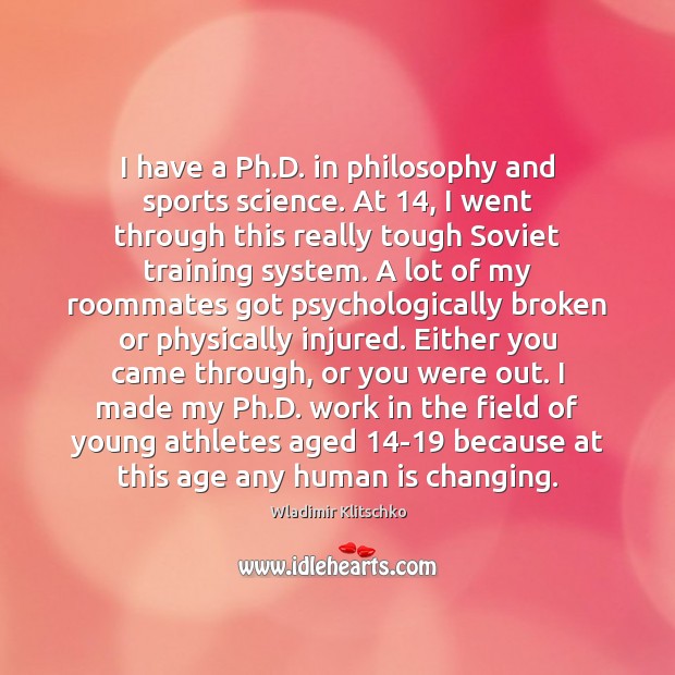 I have a Ph.D. in philosophy and sports science. At 14, I Wladimir Klitschko Picture Quote