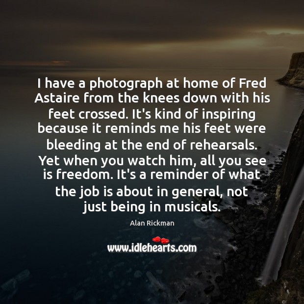 I have a photograph at home of Fred Astaire from the knees Alan Rickman Picture Quote