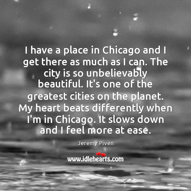 I have a place in Chicago and I get there as much Jeremy Piven Picture Quote