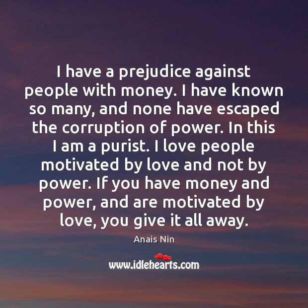 I have a prejudice against people with money. I have known so Image