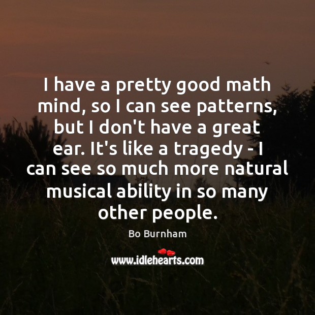 I have a pretty good math mind, so I can see patterns, Bo Burnham Picture Quote