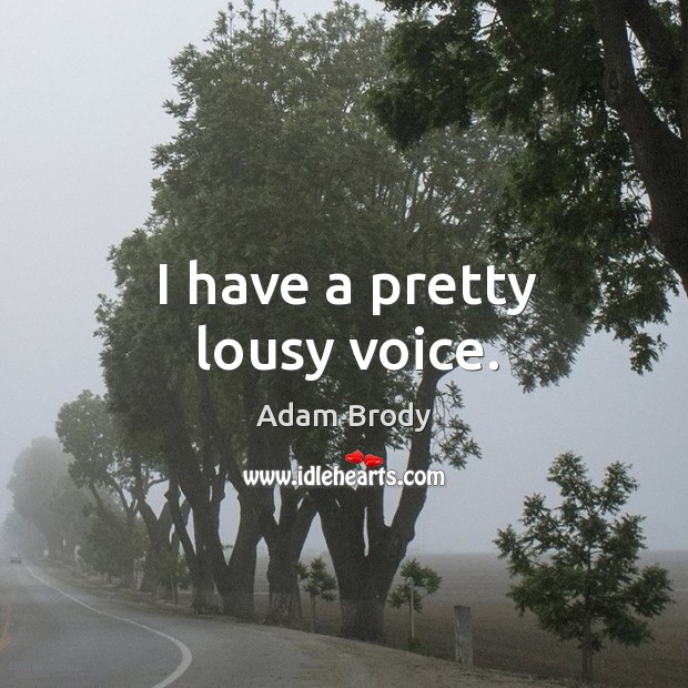 I have a pretty lousy voice. Image