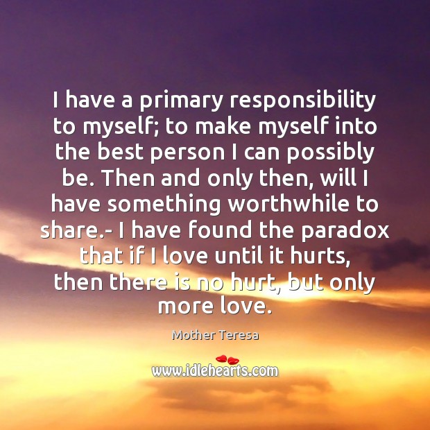 I have a primary responsibility to myself; to make myself into the Image
