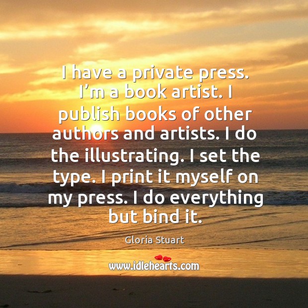 I have a private press. I’m a book artist. Gloria Stuart Picture Quote