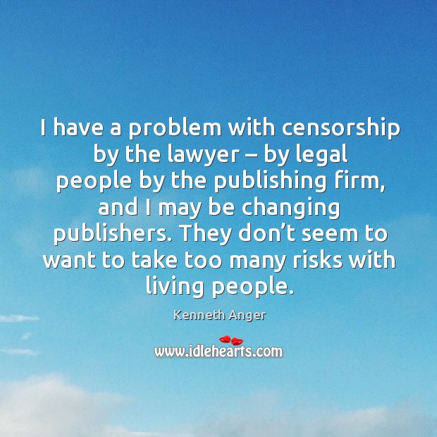 I have a problem with censorship by the lawyer – by legal people by the publishing firm Kenneth Anger Picture Quote