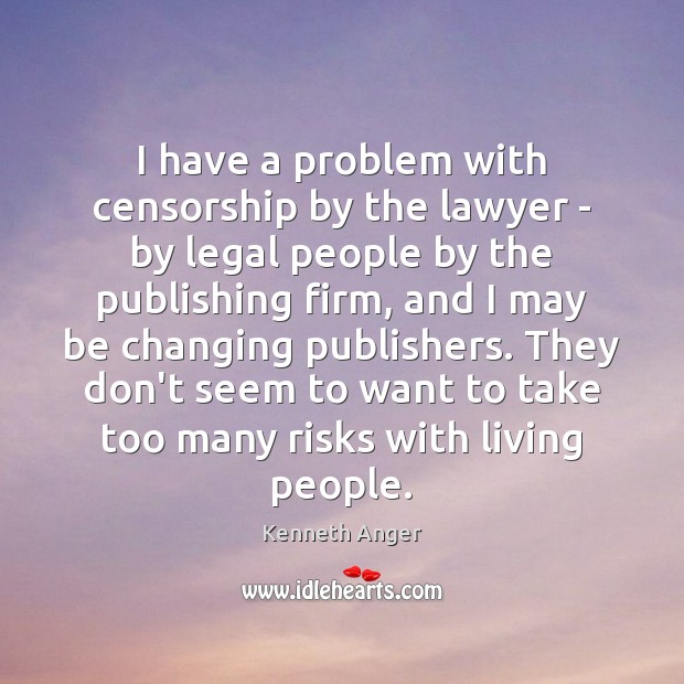I have a problem with censorship by the lawyer – by legal Kenneth Anger Picture Quote