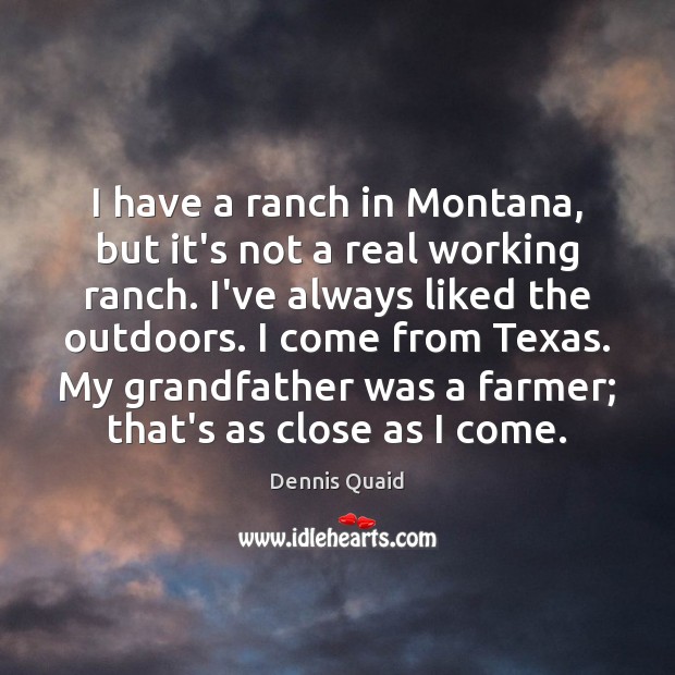 I have a ranch in Montana, but it’s not a real working Dennis Quaid Picture Quote