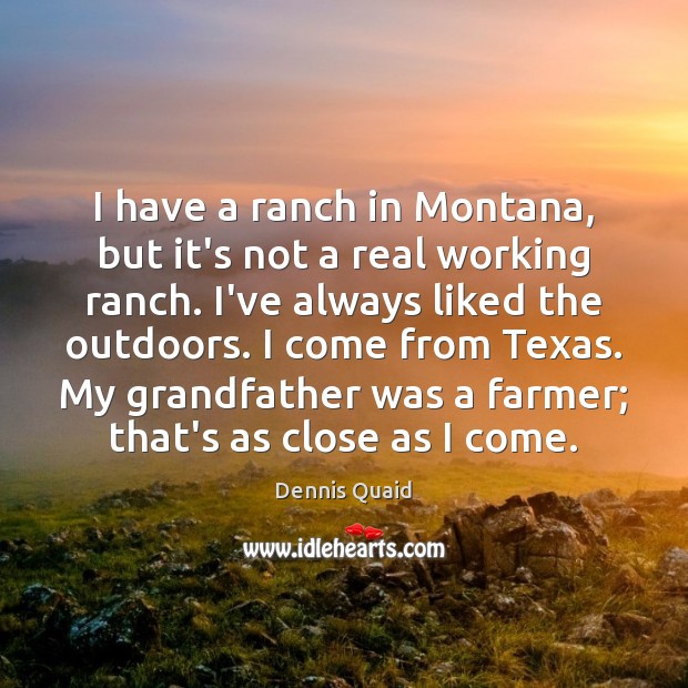 I have a ranch in Montana, but it’s not a real working Dennis Quaid Picture Quote