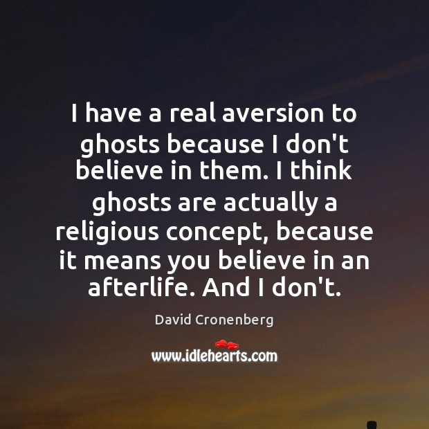 I have a real aversion to ghosts because I don’t believe in Image