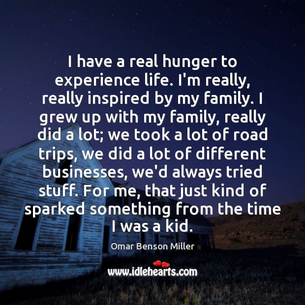 I have a real hunger to experience life. I’m really, really inspired Omar Benson Miller Picture Quote