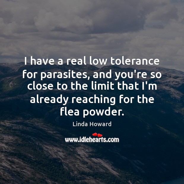 I have a real low tolerance for parasites, and you’re so close Linda Howard Picture Quote