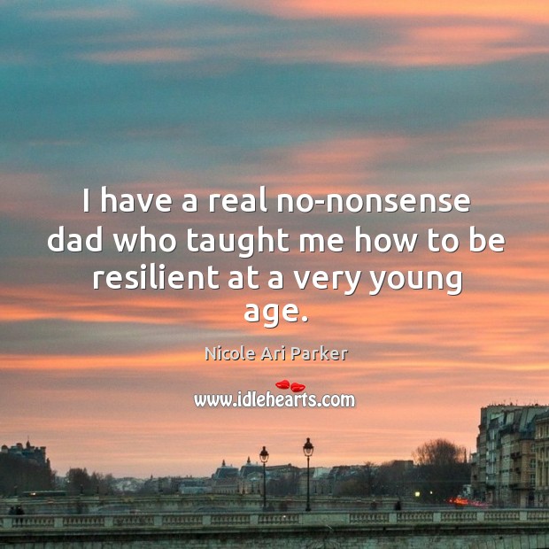 I have a real no-nonsense dad who taught me how to be resilient at a very young age. Image