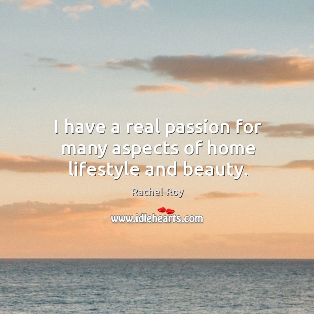 I have a real passion for many aspects of home lifestyle and beauty. Passion Quotes Image