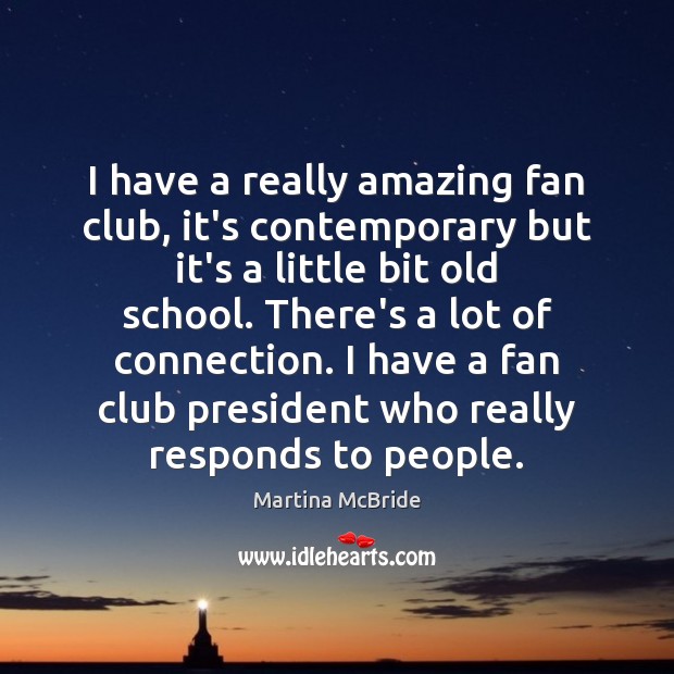 I have a really amazing fan club, it’s contemporary but it’s a Martina McBride Picture Quote