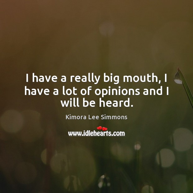 I have a really big mouth, I have a lot of opinions and I will be heard. Kimora Lee Simmons Picture Quote