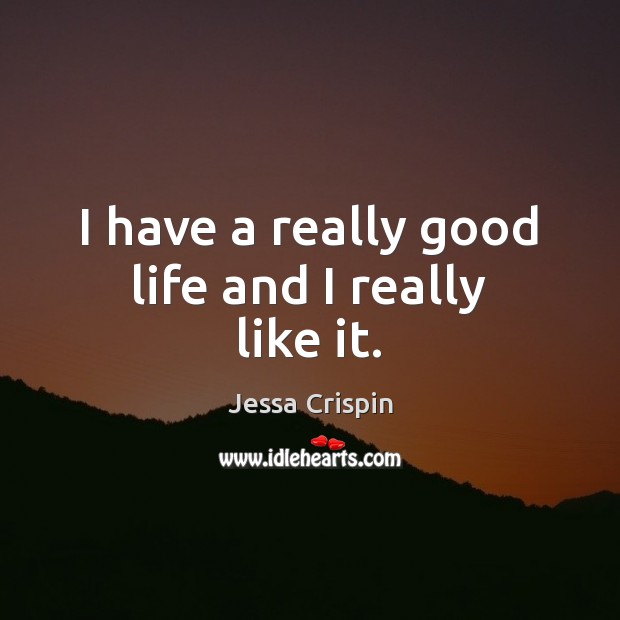 I have a really good life and I really like it. Jessa Crispin Picture Quote