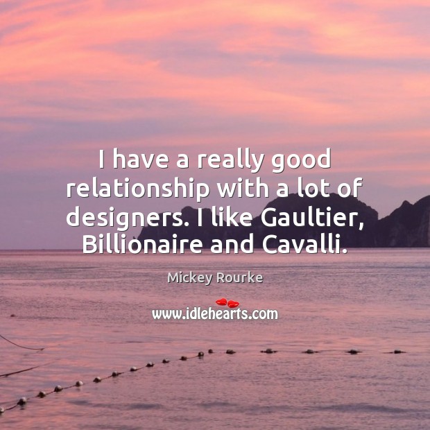 I have a really good relationship with a lot of designers. I Mickey Rourke Picture Quote