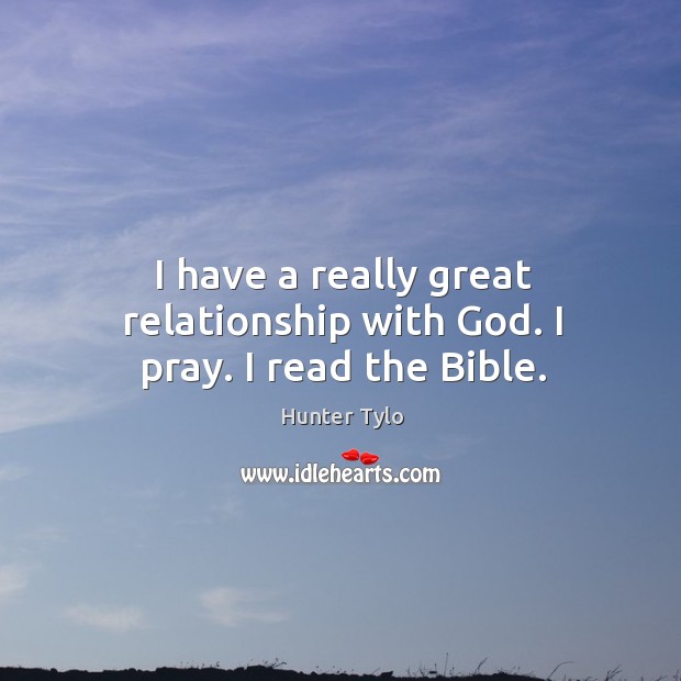 I have a really great relationship with God. I pray. I read the bible. Hunter Tylo Picture Quote