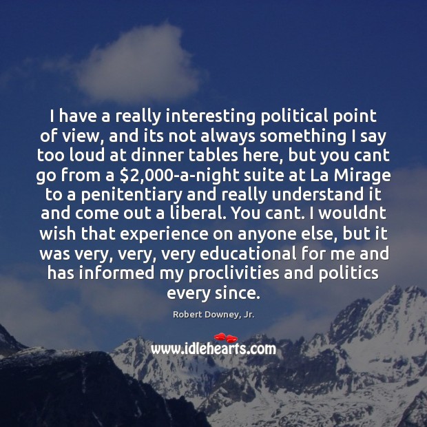 I have a really interesting political point of view, and its not Robert Downey, Jr. Picture Quote