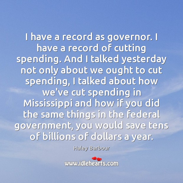 I have a record as governor. I have a record of cutting Haley Barbour Picture Quote