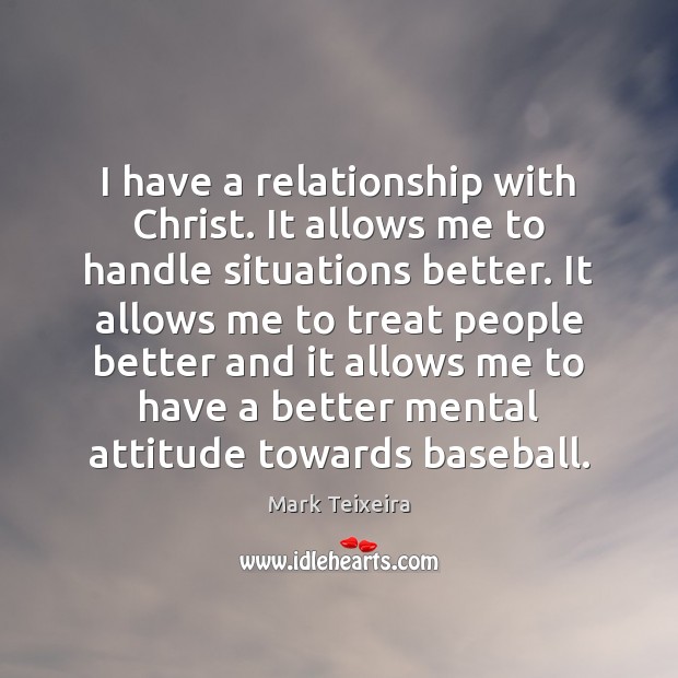 I have a relationship with Christ. It allows me to handle situations Image