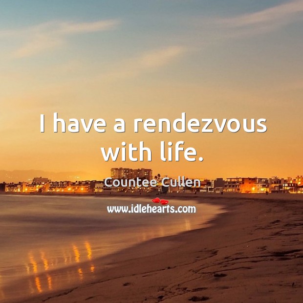 I have a rendezvous with life. Countee Cullen Picture Quote