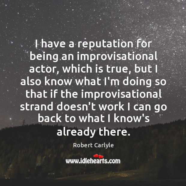 I have a reputation for being an improvisational actor, which is true, Robert Carlyle Picture Quote