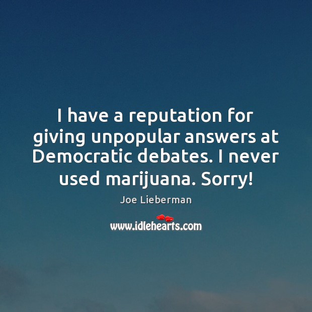 I have a reputation for giving unpopular answers at Democratic debates. I Joe Lieberman Picture Quote