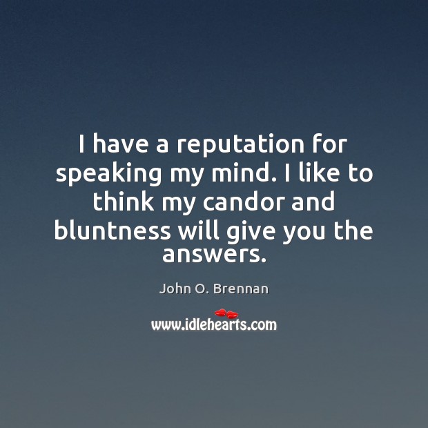 I have a reputation for speaking my mind. I like to think John O. Brennan Picture Quote