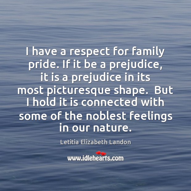 I have a respect for family pride. If it be a prejudice, Image