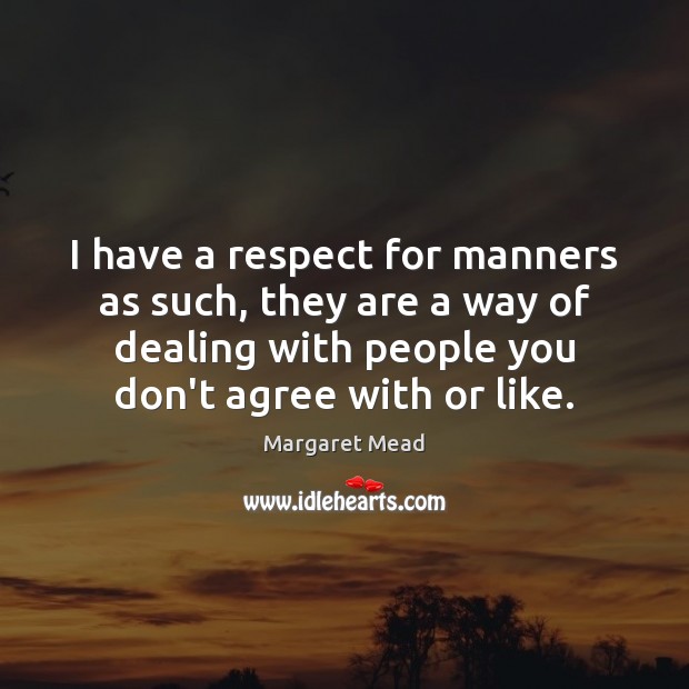 I have a respect for manners as such, they are a way Image