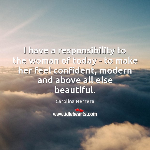 I have a responsibility to the woman of today – to make Carolina Herrera Picture Quote