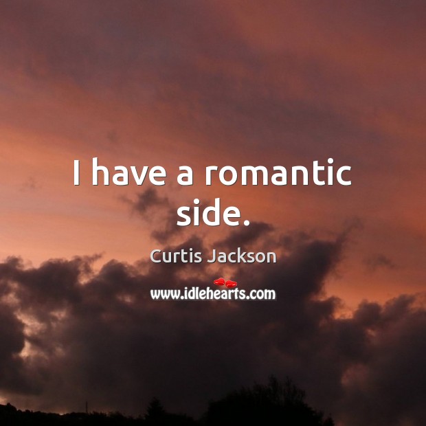 I have a romantic side. Curtis Jackson Picture Quote