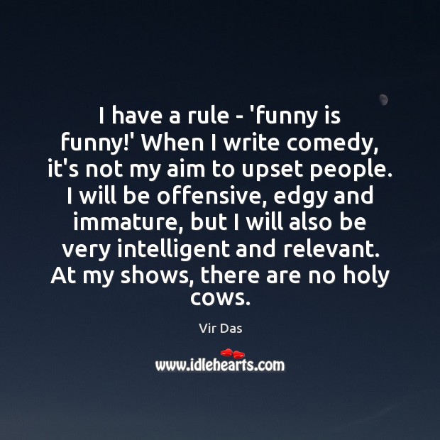 I have a rule – ‘funny is funny!’ When I write Vir Das Picture Quote